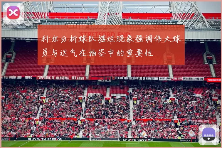 科尔分析球队摆烂现象强调伟大球员与运气在抽签中的重要性