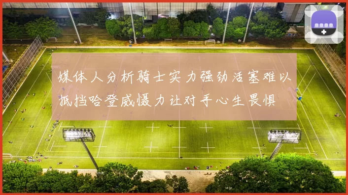 媒体人分析骑士实力强劲活塞难以抵挡哈登威慑力让对手心生畏惧