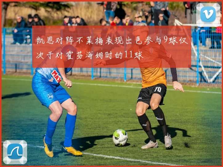 凯恩对阵不莱梅表现出色参与9球仅次于对霍芬海姆时的11球